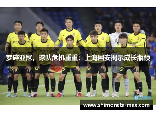 梦碎亚冠，球队危机重重：上海国安揭示成长瓶颈