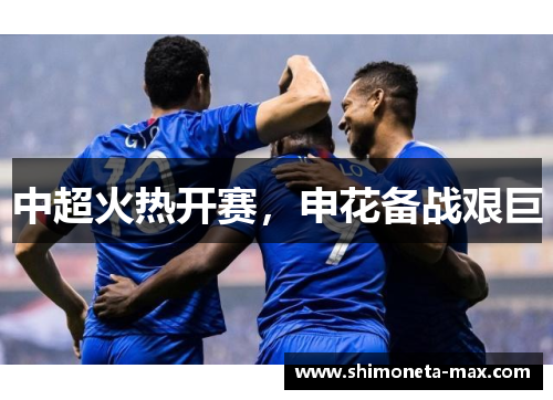 中超火热开赛，申花备战艰巨